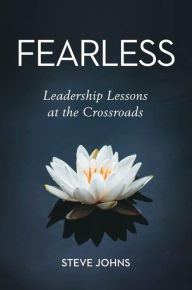 Title: Fearless: Leadership Lessons at the Crossroads, Author: Steve Johns