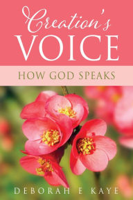 Title: Creation's Voice: How God Speaks, Author: Deborah E Kaye