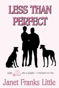 Title: Less Than Perfect: A Greyhound Love Story, Author: Janet Franks Little