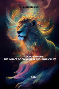 Title: Colour Power: The Impact of Colours in the Human's Life, Author: Radita Roxana Iorgulescu
