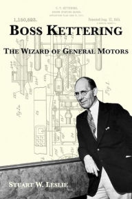 Title: Boss Kettering: The Wizard of General Motors, Author: Stuart W. Leslie