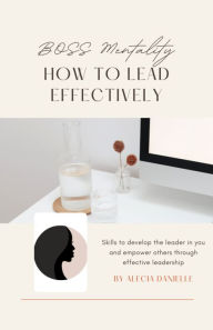 Title: BOSS Mentality: How to Lead Effectively, Author: Alecia Danielle