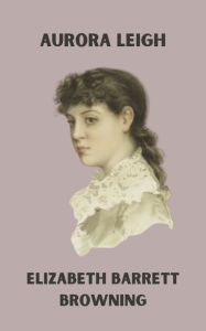 Title: Aurora Leigh, Author: Elizabeth Barrett Browning