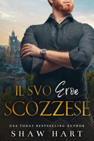 Title: Il suo Eroe scozzese, Author: Shaw Hart