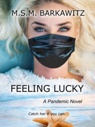 Title: Feeling Lucky: A Pandemic Novel, Author: M. S. M. Barkawitz