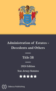 Title: New Jersey Statutes 2024 Edition Title 3B Administration of Estates - Decedents and Others: New Jersey Revised Statutes, Author: New Jersey Government