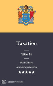 Title: New Jersey Statutes 2024 Edition Title 54 Taxation: New Jersey Revised Statutes, Author: New Jersey Government