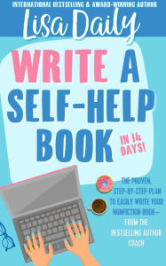 Title: Write a Self-Help Book in 14 Days: The proven, step-by-step plan to easily write your nonfiction book from the bestselling author coach, Author: Lisa Daily