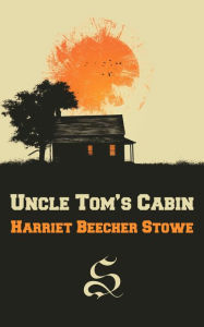 Title: Uncle Tom's Cabin: or Life among the Lowly (complete), Author: Harriet Beecher Stowe