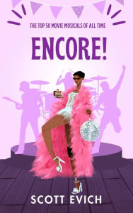 Title: Encore!: The Top 50 Movie Musicals of All Time, Author: Scott Evich