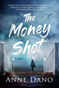 Title: The Money Shot: A women's fiction novel about love, betrayal, and the pursuit of happiness in the glare of the public eye., Author: Anne Dano