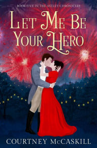 Title: Let Me Be Your Hero, Author: Courtney Mccaskill