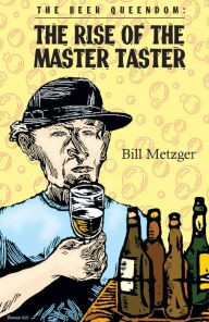 Title: The Beer Queendom: The Rise of the Master Taster: Chronicles of a Utopian World, Author: Bill Metzger