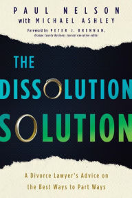 Title: The Dissolution Solution: A Divorce Lawyer's Advice on the Best Ways to Part Ways, Author: Paul Nelson