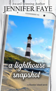 Title: A Lighthouse Snapshot: a Secret Identity, Small Town Romance, Author: Jennifer Faye