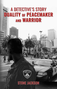 Title: A Detective's Story: Duality of Peacemaker and Warrior, Author: Stone Jackson