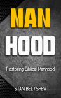 Manhood: Restoring Biblical Manhood