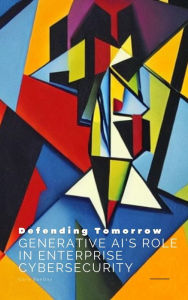 Title: Defending Tomorrow, Generative AI's Role in Enterprise Cybersecurity, Author: Cory Sunday