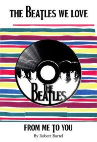 Title: The Beatles We Love: From Me to You, Author: Robert Bartel