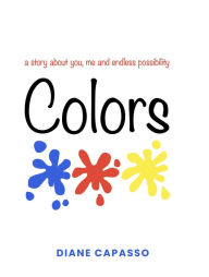 Title: Colors: a story about you, me and endless possibility., Author: Diane Capasso