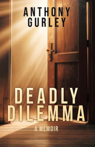 Title: Deadly Dilemma: A Memoir, Author: Anthony Gurley