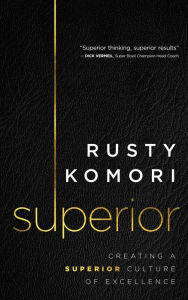 Title: Superior: Creating a Superior Culture of Excellence, Author: Rusty Komori