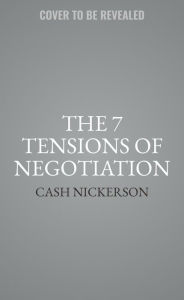 Title: The 7 Tensions of Negotiation, Author: Cash Nickerson