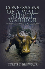 Title: Confessions of A Wall Street Warrior: 