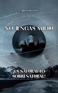 Title: No tengas miedo. ¡Es natural lo sobrenatural!, Author: Carlos Román