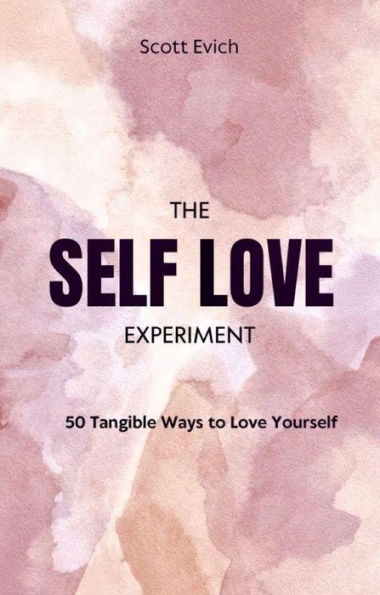 The Self Love Experiment: 50 Tangible Ways to Love Yourself