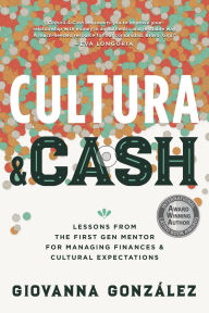 Title: Cultura and Cash: Lessons from the First Gen Mentor for Managing Finances and Cultural Expectations, Author: Giovanna Gonzalez