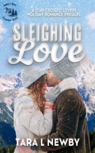 Title: Sleighing Love: A stars-crossed lovers holiday romance prequel, Author: Tara L Newby