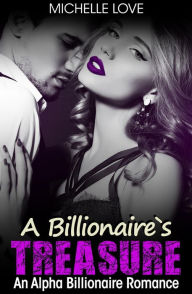 Title: A Billionaire's Treasure: An Alpha Billionaire Romance, Author: Michelle Love