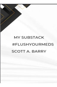 Title: My Substack #flushyourmeds: Anti Psychiatry, Author: Scott Barry