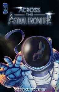 Title: Across the Astral Frontier, Author: Christian Prosperie