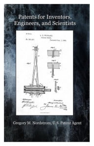 Title: PATENTS FOR INVENTORS, ENGINEERS, AND SCIENTISTS, Author: Gregory Nordstrom