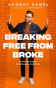 Title: Breaking Free From Broke: The Ultimate Guide to More Money and Less Stress, Author: George Kamel