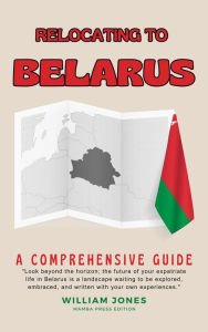 Title: Relocating to Belarus: A Comprehensive Guide, Author: William Jones