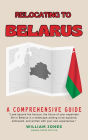 Relocating to Belarus: A Comprehensive Guide