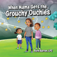 Title: When Mama Gets the Grouchy Ouchies, Author: Ruth Barron LPC