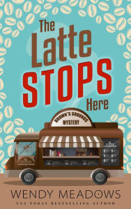 Title: The Latte Stops Here, Author: Wendy Meadows