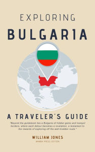 Title: Exploring Bulgaria: A Traveler's Guide, Author: William Jones