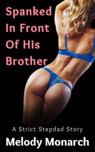 Title: Spanked in Front of His Brother: A Strict Stepdad Story, Author: Melody Monarch