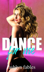 Title: Dance For Me, Author: Ashlyn Fables