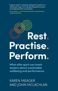 Title: Rest. Practise. Perform.: What elite sport can teach leaders about sustainable wellbeing and performance, Author: Karen Meager