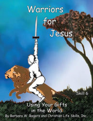 Title: Warriors for Jesus: Skill 6: Using Your Gifts in the World, Author: Christian Life Skills Inc.