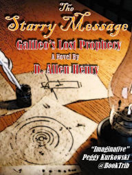 Title: The Starry Message: Galileo's Lost Prophecy, Author: D. Allen Henry