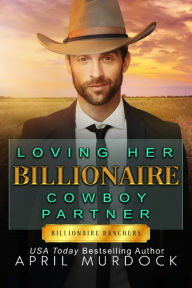 Title: Loving Her Billionaire Cowboy Partner, Author: April Murdock