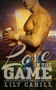 Title: Love in the Game: A Game Day College Football Romance, Author: Lily Cahill