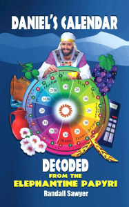 Title: Daniel's Calendar Decoded From the Elephantine Papyri, Author: Randall Sawyer